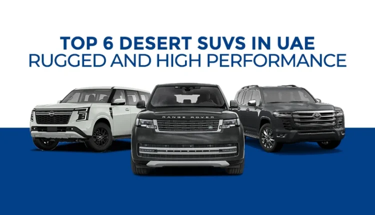 Banner image titled “Top 6 Desert SUVs in UAE – Rugged and High Performance” showing three large SUVs against a clean white and blue background, highlighting luxury and off-road capability for desert driving.
