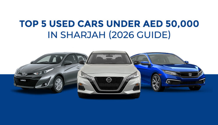 Banner image for “Top 5 Used Cars Under AED 50,000 in Sharjah (2026 Guide)” featuring a grey Toyota Yaris, a white Nissan sedan, and a blue Honda Civic on a blue and white background.| Arabwheels.ae