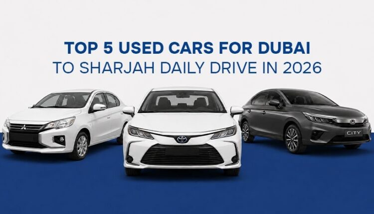 Top 5 used cars for Dubai to Sharjah daily drive in 2026 featuring Toyota Corolla, Mitsubishi Attrage, and Honda City|Arabwheels.ae